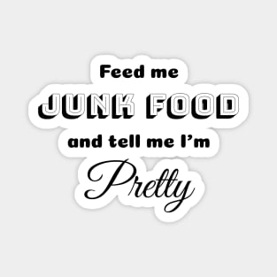 Feed me Junk Food and tell me I'm Pretty Magnet