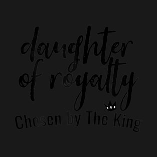 Womens Daughters of Royalty Chosen by The King T-Shirt