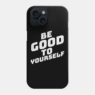 Be Good To Yourself. A Self Love, Self Confidence Quote. Phone Case