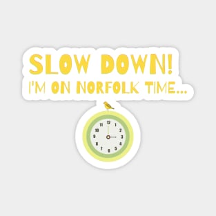 Slow Down! I'm on Norfolk time... Magnet