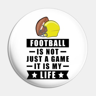 Football Is Not Just A Game, It Is My Life Pin