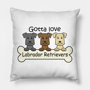 Gotta Love Labrador Retrievers Pillow