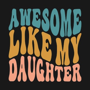 Awesome Like My Daughter Dad Fathers Mother Day Funny T-Shirt