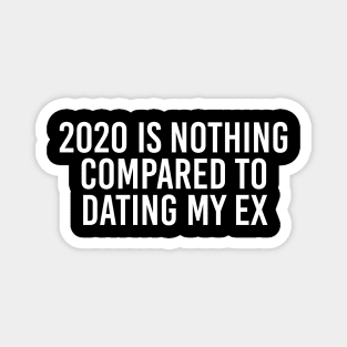 2020 Is Nothing Compared To My Ex Magnet