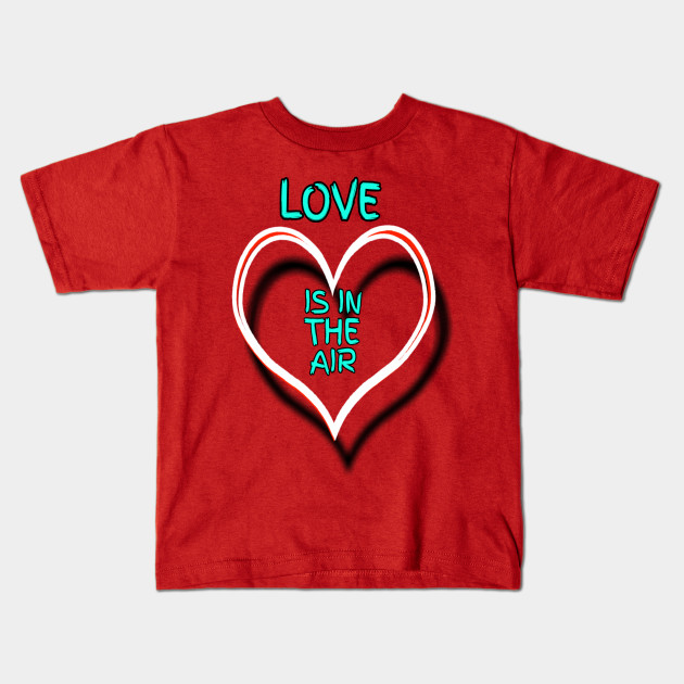 Love Is In The Air Valentine S Day 2019 Tee Valentines Day Gift Ideas Kids T Shirt Teepublic