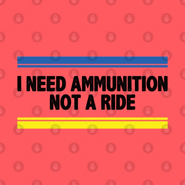 I Need Ammunition Not A Ride by Chelseaforluke