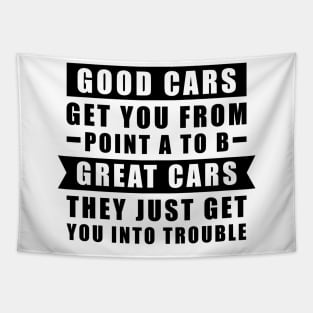 The Good Cars Get You From Point A To B, Great Cars - They Just Get You Into Trouble - Funny Car Quote Tapestry