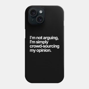 I'm Not Arguing, I'm simply crowd-sourcing my opinion Phone Case