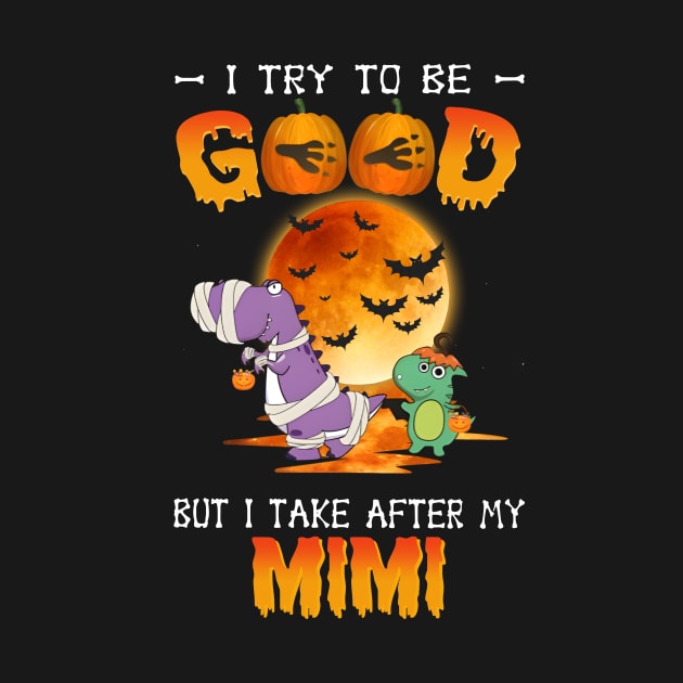 I Try To Be Good But I Take After My Mimi Dinosaur Halloween T-Shirt by Kelley Clothing