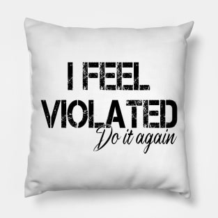 I feel violated do it again Pillow