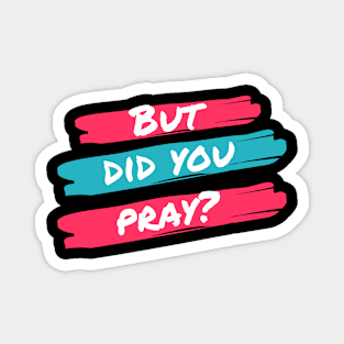 But Did You Pray? Magnet