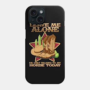 Leave Me Alone I'm Only Talking To My Horse Today Phone Case