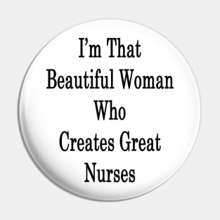 I'm That Beautiful Woman Who Creates Great Nurses Pin