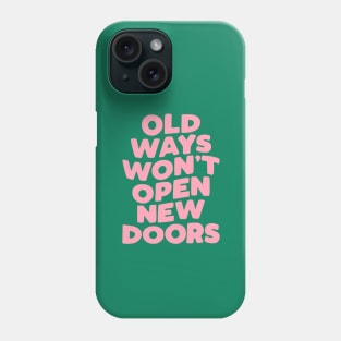 Old Ways Won't Open New Doors Phone Case