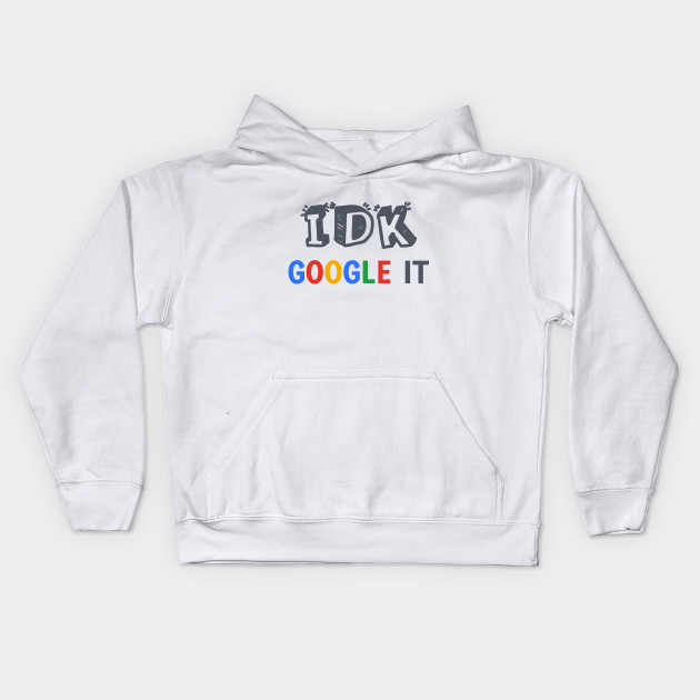 idk google it hoodie