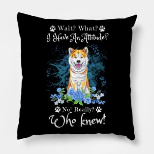 Wait What I Have An Attitude No Really Who Knew, Funny Shiba Inu Sayings Pillow