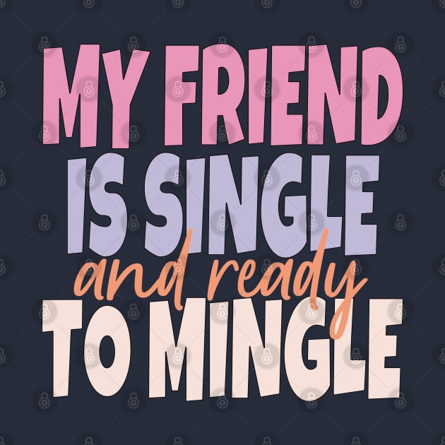 My Friend Is Single And Ready To Mingle by EunsooLee