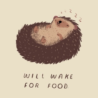will wake for food. T-Shirt