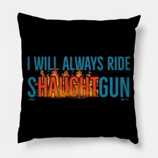 I Will Always Ride Shaughtgun - second edition 😁 Pillow