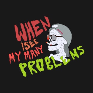 when I see my many problems T-Shirt T-Shirt