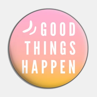 Good things happen Pin