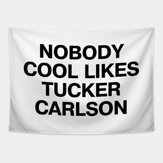 "NOBODY COOL LIKES TUCKER CARLSON" in plain black letters - because, well, they don't Tapestry by TheBestWords