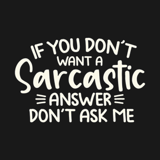 If You Don't Want A Sarcastic Answer T-Shirt