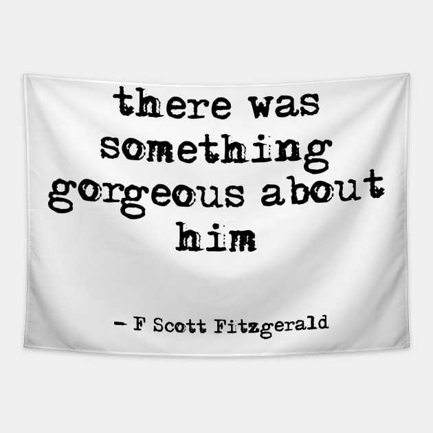 There was something gorgeous about him - F Scott Fitzgerald quote Tapestry by peggieprints