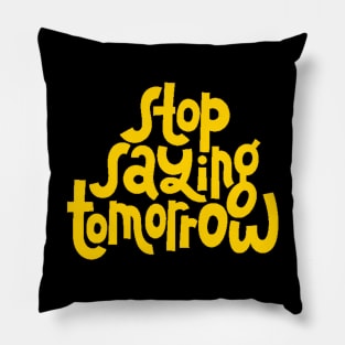 Stop Saying Tomorrow - Success Motivation Quote (Yellow) Pillow