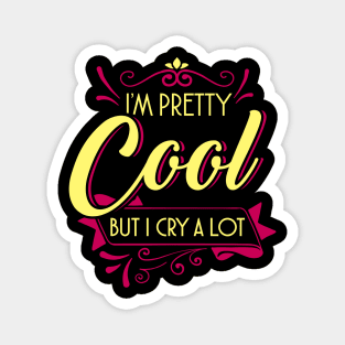 I'm pretty cool but I cry a lot Magnet