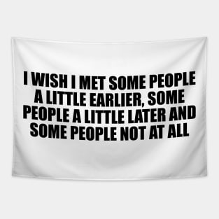 I wish I met some people a little earlier, some people a little later and some people not at all Tapestry