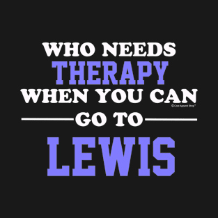 Who Needs Therapy When You Can Go To Lewis T-Shirt