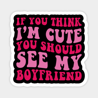 If you Think i'm cute You should see my Boyfriend Magnet