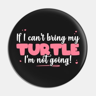 If I Can't Bring My Turtle I'm Not Going - Cute Turtle Lover print Pin