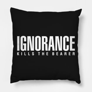 Ignorance Kills The Bearer Pillow