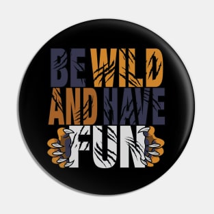 Be Wild And Have Fun Pin