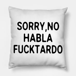 Sorry No Habla Fucktardo Pillow