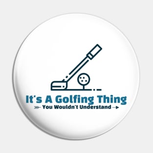 It's A Golfing Thing - funny design Pin