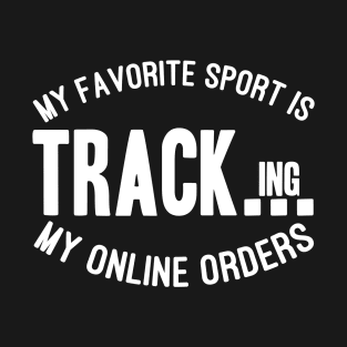 My Favorite Sport Is Tracking My Online Orders - Funny Sport Quote T-Shirt