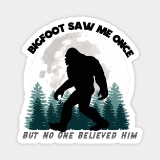 Bigfoot Saw Me Once, But No One Believed Him (Black Lettering) Magnet