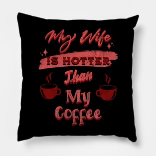 My Wife Is Hotter Than My Coffee TM ok Pillow