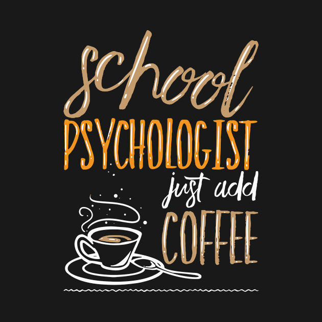 School Psychologist Add Coffee by TheBestHumorApparel
