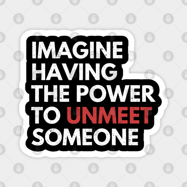 Funny Sarcastic Quote Saying Imagine Having the Power to Unmeet Someone - Funny Sayings - Magnet | TeePublic Funny Sarcastic Quote Saying Imagine Having the Power to Unmeet Someone - Funny Sayings - Magnet | TeePublic