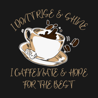 I Don't Rise And Shine I Caffeinate And Hope For The Best T-Shirt