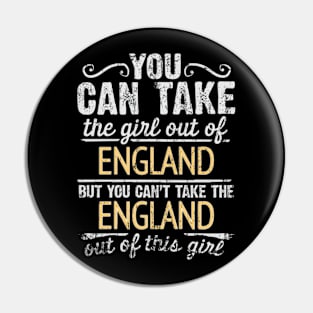 You Can Take The Girl Out Of England But You Cant Take The England Out Of The Girl Design - Gift for English With England Roots Pin