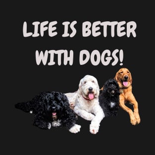 Life is Better With Dogs! T-Shirt
