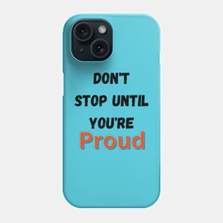 Don't Stop Until You're Proud Phone Case