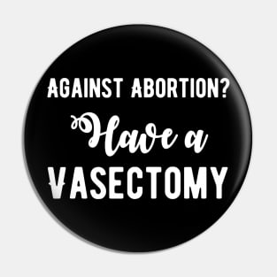 Against abortion get a vasectomy Pin