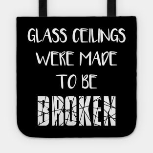 GLASS CEILINGS WERE MADE TO BE BROKEN - Feminist Slogan Tote