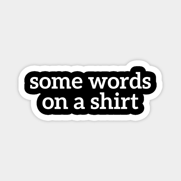 Some Words On A Shirt Funny T-shirt For Men And Women Magnet by RedYolk